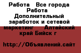 Работа - Все города Работа » Дополнительный заработок и сетевой маркетинг   . Алтайский край,Бийск г.